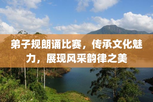 弟子规朗诵比赛，传承文化魅力，展现风采韵律之美