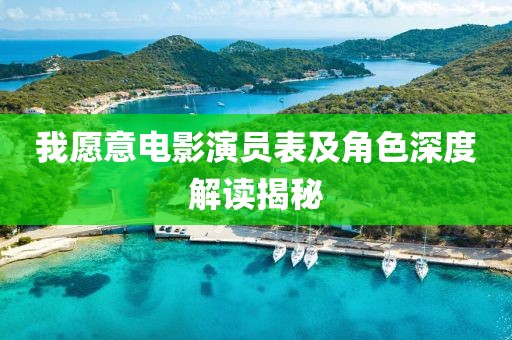 我愿意电影演员表及角色深度解读揭秘