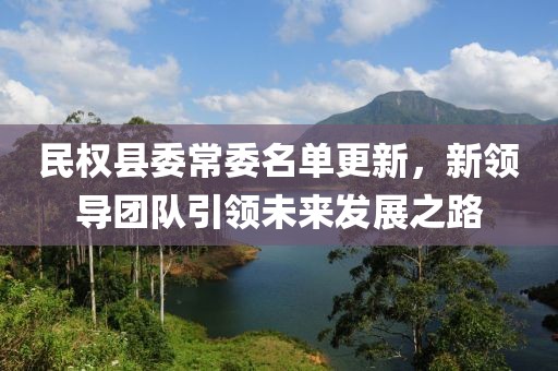 民权县委常委名单更新，新领导团队引领未来发展之路