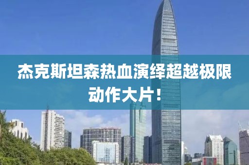 杰克斯坦森热血演绎超越极限动作大片！