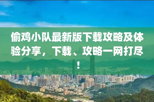 偷鸡小队最新版下载攻略及体验分享，下载、攻略一网打尽！
