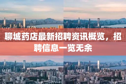 聊城药店最新招聘资讯概览，招聘信息一览无余