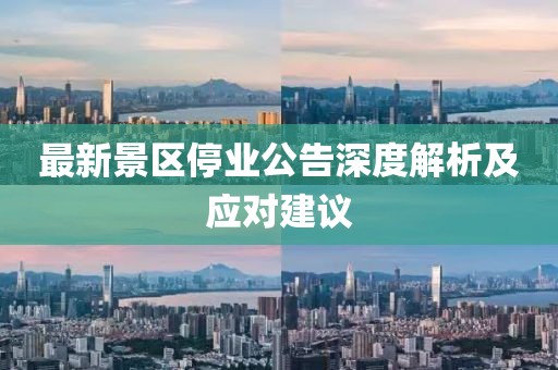最新景区停业公告深度解析及应对建议