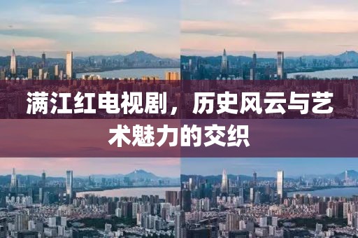 满江红电视剧，历史风云与艺术魅力的交织