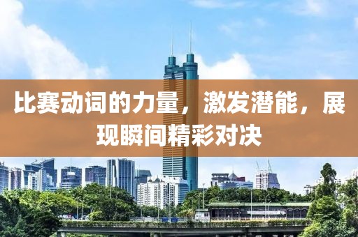 比赛动词的力量，激发潜能，展现瞬间精彩对决