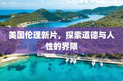 美国伦理新片，探索道德与人性的界限