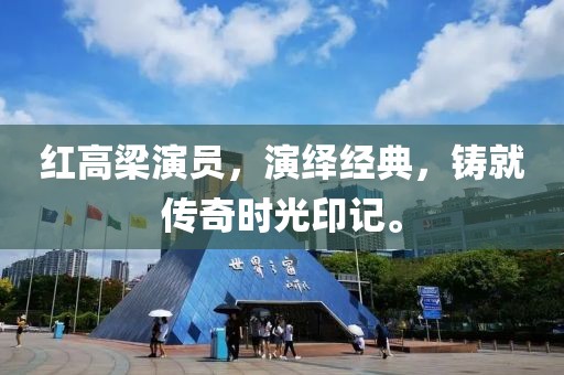 红高梁演员，演绎经典，铸就传奇时光印记。