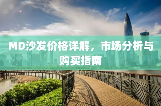 MD沙发价格详解，市场分析与购买指南
