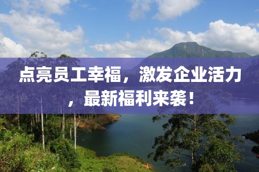 点亮员工幸福，激发企业活力，最新福利来袭！