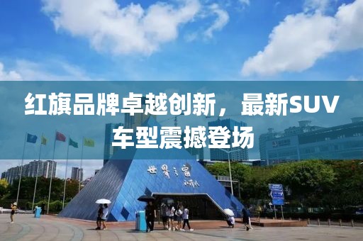 红旗品牌卓越创新，最新SUV车型震撼登场