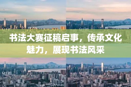 书法大赛征稿启事，传承文化魅力，展现书法风采