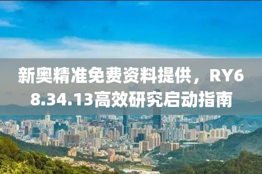 新奥精准免费资料提供，RY68.34.13高效研究启动指南