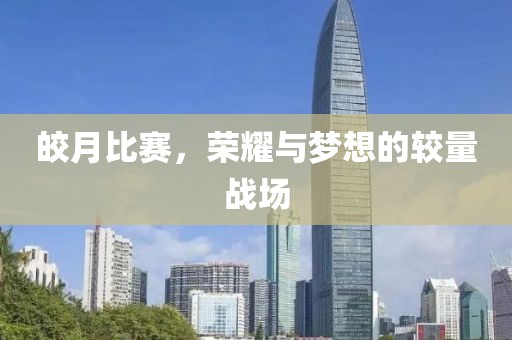 皎月比赛，荣耀与梦想的较量战场