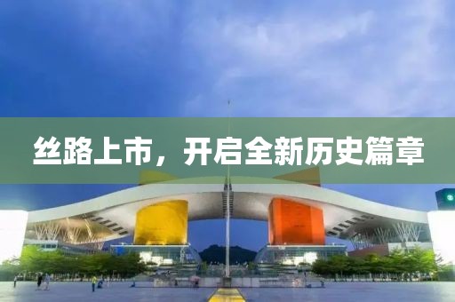 丝路上市，开启全新历史篇章