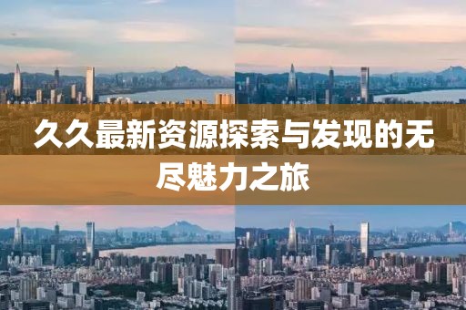 久久最新资源探索与发现的无尽魅力之旅