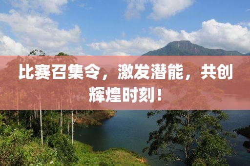 比赛召集令，激发潜能，共创辉煌时刻！