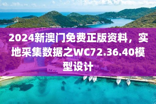 2024新澳门免费正版资料，实地采集数据之WC72.36.40模型设计