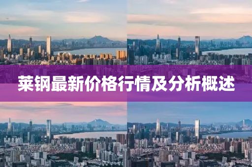 莱钢最新价格行情及分析概述
