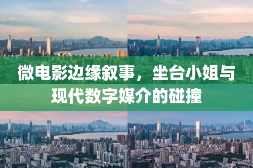 微电影边缘叙事，坐台小姐与现代数字媒介的碰撞
