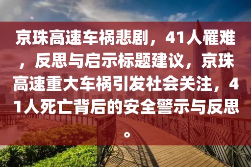 京珠高速车祸悲剧，41人罹难，反思与启示标题建议，京珠高速重大车祸引发社会关注，41人死亡背后的安全警示与反思。