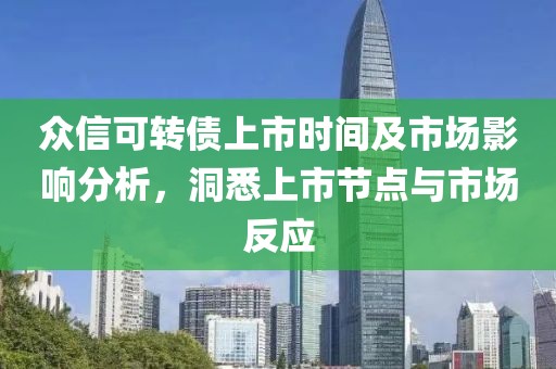 众信可转债上市时间及市场影响分析，洞悉上市节点与市场反应