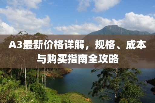 A3最新价格详解，规格、成本与购买指南全攻略