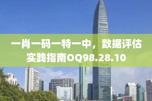 一肖一码一特一中，数据评估实践指南OQ98.28.10
