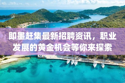 即墨赶集最新招聘资讯，职业发展的黄金机会等你来探索