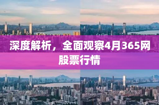 深度解析，全面观察4月365网股票行情