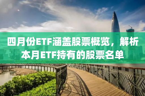 四月份ETF涵盖股票概览，解析本月ETF持有的股票名单