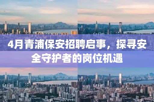 4月青浦保安招聘启事，探寻安全守护者的岗位机遇