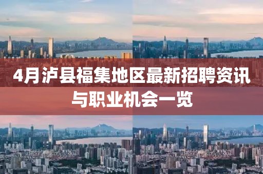 4月泸县福集地区最新招聘资讯与职业机会一览