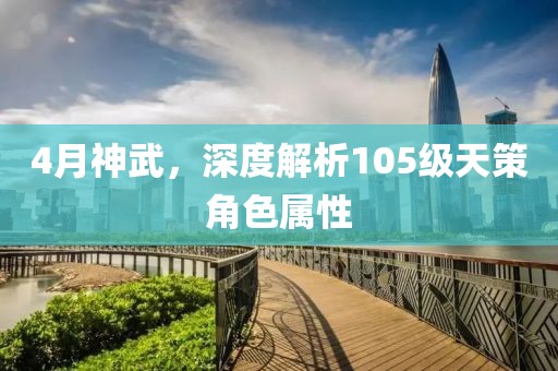 4月神武，深度解析105级天策角色属性