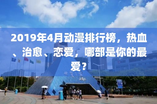2019年4月动漫排行榜，热血、治愈、恋爱，哪部是你的最爱？