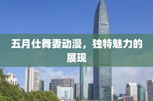五月仕舞妻动漫，独特魅力的展现
