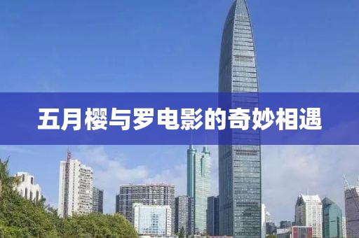 五月樱与罗电影的奇妙相遇