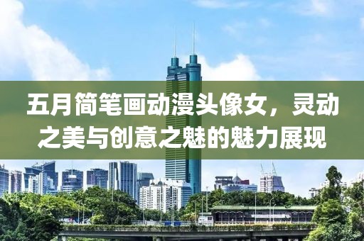 五月简笔画动漫头像女，灵动之美与创意之魅的魅力展现