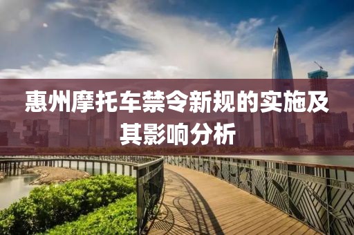 惠州摩托车禁令新规的实施及其影响分析