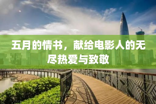 五月的情书，献给电影人的无尽热爱与致敬