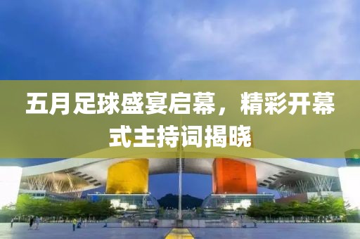 五月足球盛宴启幕，精彩开幕式主持词揭晓