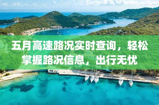 五月高速路况实时查询，轻松掌握路况信息，出行无忧