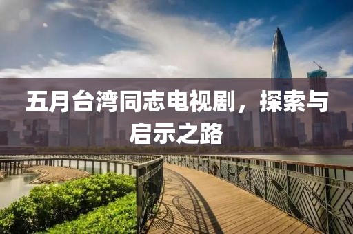 五月台湾同志电视剧，探索与启示之路