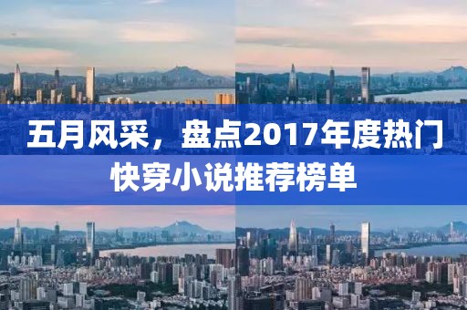 五月风采，盘点2017年度热门快穿小说推荐榜单