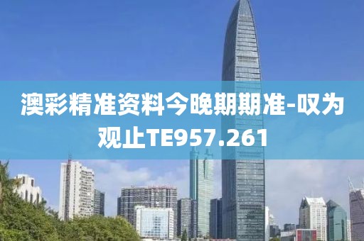 澳彩精准资料今晚期期准-叹为观止TE957.261
