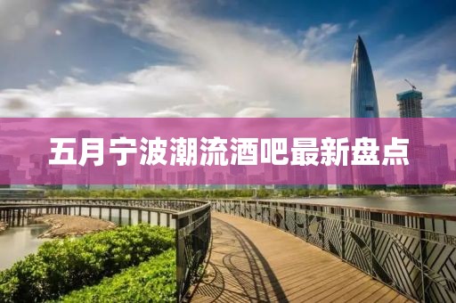 五月宁波潮流酒吧最新盘点