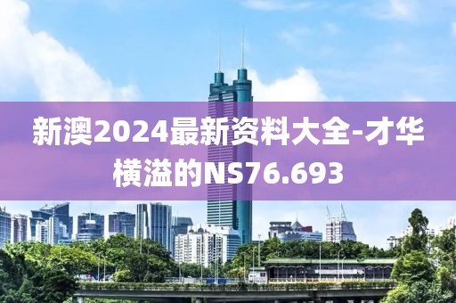 新澳2024最新资料大全-才华横溢的NS76.693
