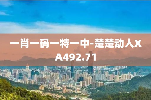 一肖一码一特一中-楚楚动人XA492.71