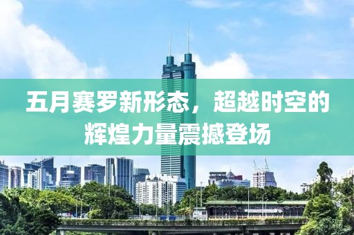 五月赛罗新形态，超越时空的辉煌力量震撼登场