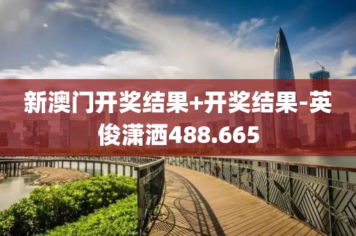 新澳门开奖结果+开奖结果-英俊潇洒488.665
