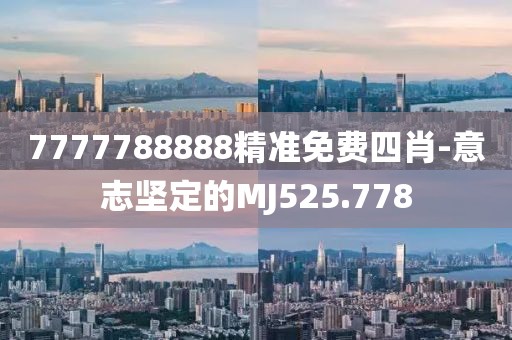 7777788888精准免费四肖-意志坚定的MJ525.778